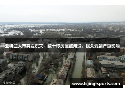 亚特兰大市突发洪灾，数十栋房屋被淹没，民众受到严重影响